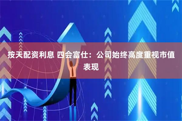 按天配资利息 四会富仕：公司始终高度重视市值表现