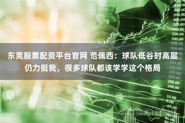 东莞股票配资平台官网 范佩西：球队低谷时高层仍力挺我，很多球队都该学学这个格局